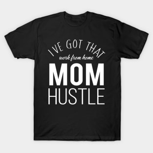 I've Got That Work From Home Mom Hustle T-Shirt